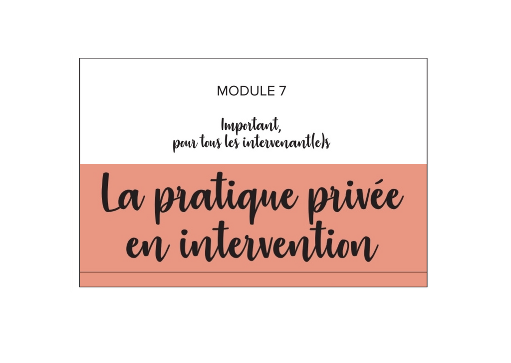 Workbook module 7 - Important, pour tous les intervenants, Pratique privée en intervention